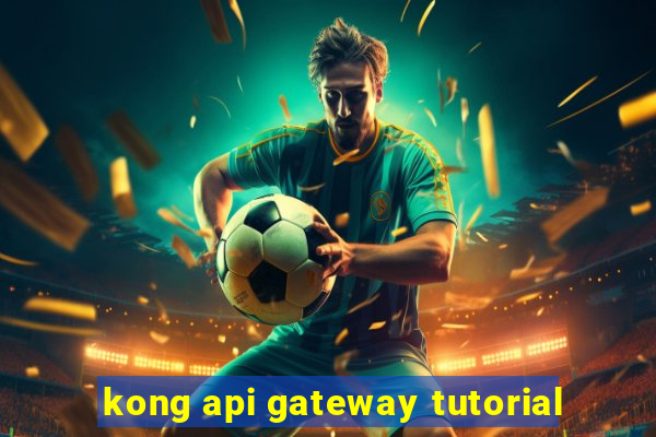 kong api gateway tutorial